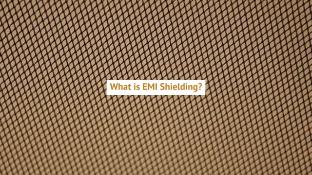 What Is EMI Shielding?